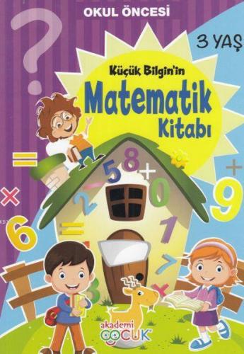 Okul Öncesi Küçük Bilginin Matematik Kitabı (3 Yaş) Kolektif