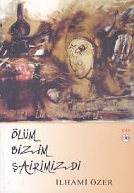 Ölüm Bizim Şairimizdi İlhami Özer