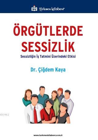 Örgütlerde Sessizlik Sessizliğin İş Tatmini Üzerindeki Etkisi Çiğdem K