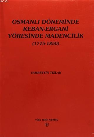 Osmanlı Döneminde Keban-Ergani Yöresinde Madencilik Fahrettin Tızlak