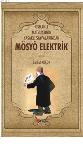 Osmanlı Matbuatının Yasaklı Sayfalarından Mösyö Elektrik Serhat Küçük