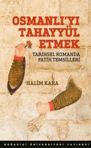 Osmanlı’Yı Tahayyül Etmek Tarihsel Romanda Fatih Temsilleri Halim Kara