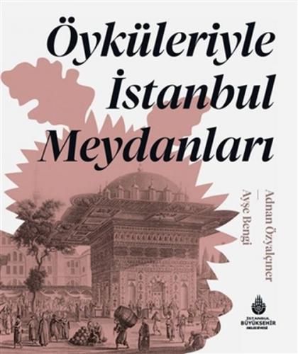 Öyküleriyle İstanbul Meydanları (Ciltli) Adnan Özyalçıner