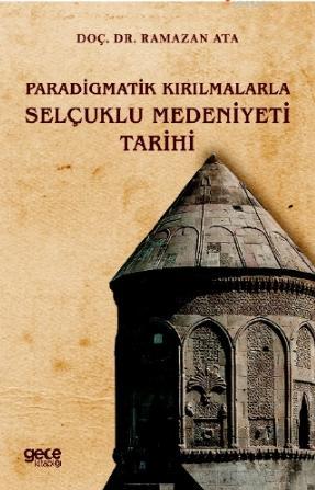 Paradigmatik Kırılmalarla Selçuklu Medeniyeti Tarihi Ramazan Ata