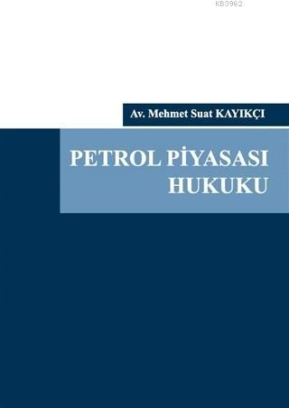 Petrol Piyasası Hukuku (Ciltli) Mehmet Suat Kayıkçı