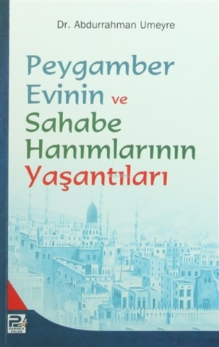 Peygamber Evinin ve Sahabe Hanımlarının Yaşantıları Abdurrahman Umeyre