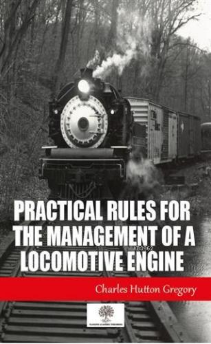 Practical Rules for the Management of a Locomotive Engine Charles Hutt