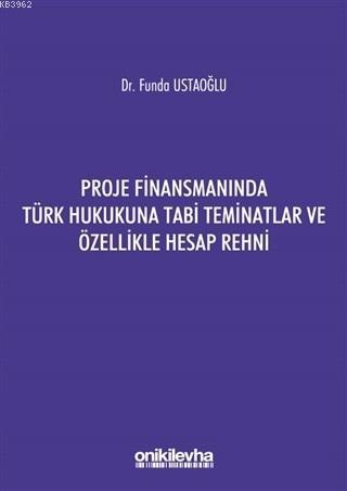 Proje Finansmanında Türk Hukukuna Tabi Teminatlar ve Özellikle Hesap R