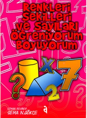 Renkleri Şekilleri ve Sayıları Öğreniyorum Boyuyorum Sema N. Gökçe