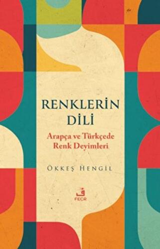 Renklerin Dili - Arapça ve Türkçede Renk Deyimleri Ökkeş Hengil