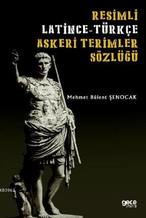 Resimli Latince - Türkçe Askeri Terimler Sözlüğü Mehmet Bülent Şenocak