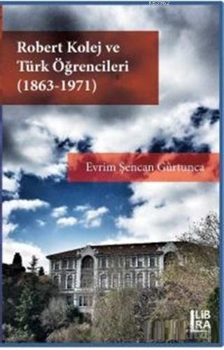 Robert Kolej ve Türk Öğrencileri (1863 - 1971) Evrim Şencan Gürtunca