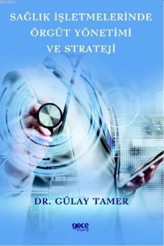 Sağlık İşletmelerinde Örgüt Yönetimi ve Strateji Gülay Tamer