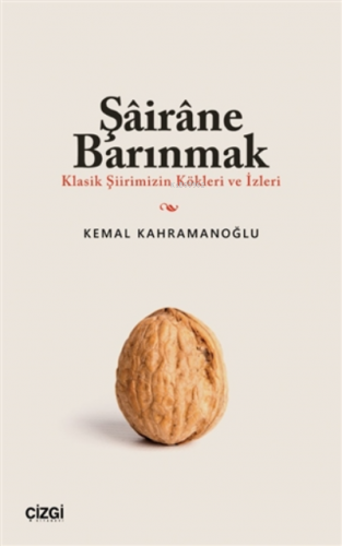 Şairane Barınmak (Klasik Şiirimizin Kökleri ve İzleri) Kemal Kahramano