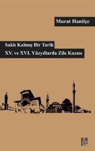 Saklı Kalmış Bir Tarih - 15. ve 16. Yüzyıllarda Zile Kazası Murat Hani