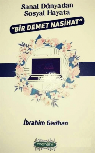 Sanal Dünyadan Sosyal Hayata Bir Demet Nasihat İbrahim Gadban