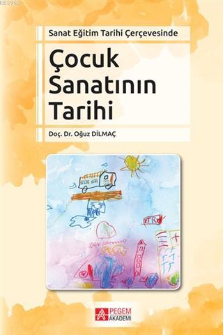 Sanat Eğitim Tarihi Çerçevesinde Çocuk Sanatının Tarihi Oğuz Dilmaç