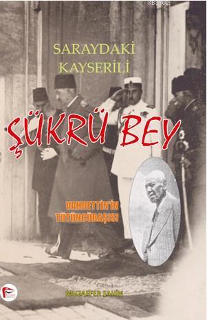 Saraydaki Kayserili Şükrü Bey - Vahdettin'in Tütüncübaşısı Muzaffer Şa