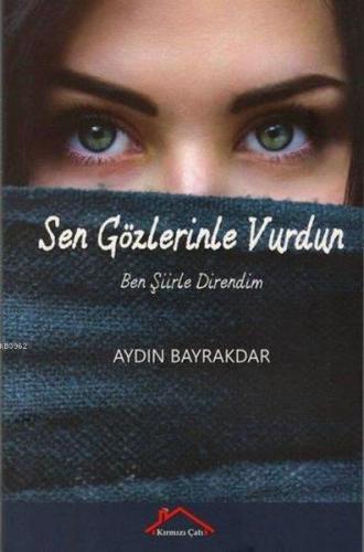 Sen Gözlerinle Vurdun Ben Şiirle Direndim Aydın Bayrakdar