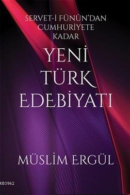 Servet-i Fünun'dan Cumhuriyete Kadar Yeni Türk Edebiyatı Müslim Ergül