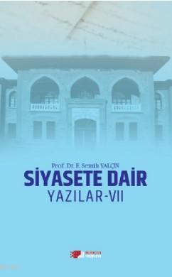 Siyasete Dair Yazılar - VII E. Semih Yalçın