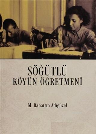 Söğütlü Köyün Öğretmeni M. Bahattin Adıgüzel