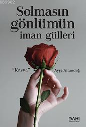 Solmasın Gönlümün İman Gülleri AYŞE ALTUNDAĞ