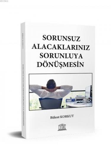 Sorunsuz Alacaklarınız Sorunluya Dönüşmesin Bülent Korkut