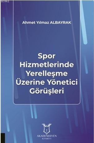 Spor Hizmetlerinde Yerelleşme Üzerine Yönetici Görüşleri Ahmet Yılmaz 