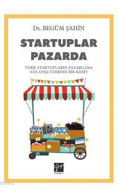 Startuplar Pazarda Türk Startupların Pazarlama Anlayışı Üzerine Bir Ke