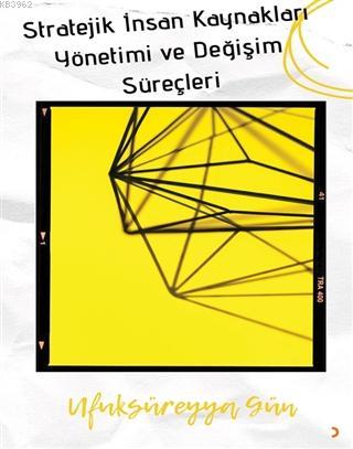 Stratejik İnsan Kaynakları Yönetimi ve Değişim Süreçleri Ufuk Süreyya 