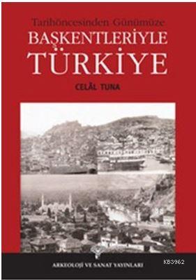 Tarihöncesinden Günümüze Başkentleriyle Türkiye Celal Tuna