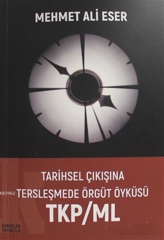 Tarihsel Çıkışına Tersleşmede Örgüt Öyküsü TKP/ML Mehmet Ali Eser