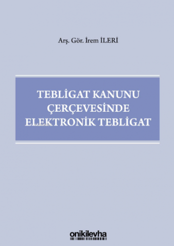 Tebligat Kanunu Çerçevesinde Elektronik Tebligat İrem İleri