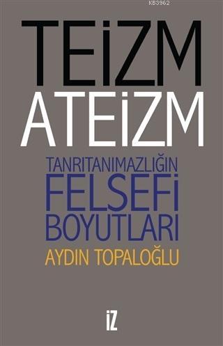 Teizm ve Ateizm Tanrıtanımazlığın Felsefi Boyutları Aydın Topaloğlu