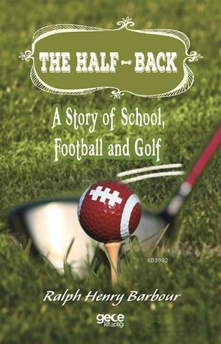 The Half-Back : A Story of School, Football and Golf Ralph Henry Barbo