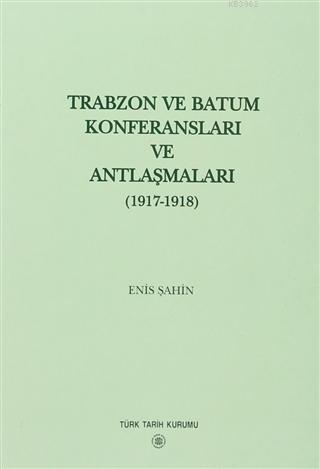 Trabzon ve Batum Konferansları ve Antlaşmaları Enis Şahin