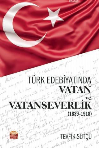 Türk Edebiyatında Vatan ve Vatanseverlik (1839-1918) Tevfik Sütçü