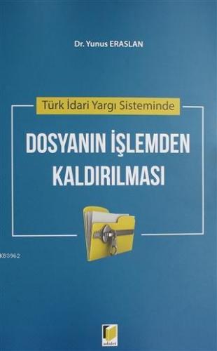 Türk İdari Yargı Sisteminde Dosyanın İşlemden Kaldırılması Yunus Erasl