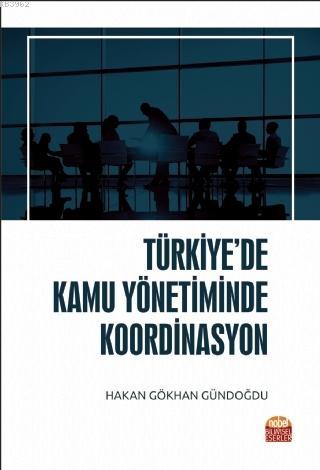 Türkiye'de Kamu Yönetiminde Koordinasyon Hakan Gökhan Gündoğdu