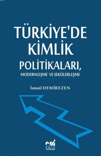 Türkiye'de Kimlik Politikaları, Modernleşme ve Sekülerleşme İsmail Dem