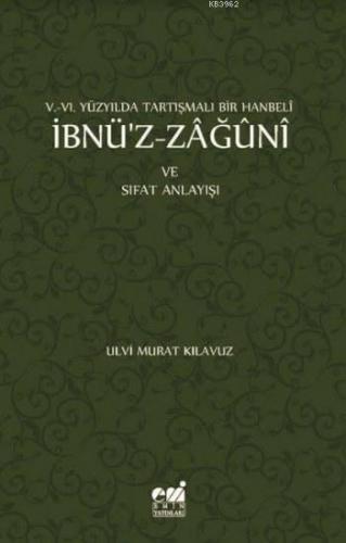 V-VI. Yüzyılda Tartışmalı Bir Hanbeli İbnü'z-Zağuni Ulvi Murat Kılavuz