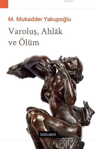 Varoluş, Ahlak ve Ölüm M. Mukadder Yakupoğlu