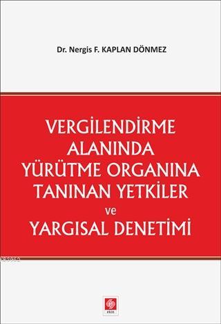 Vergilendirme Alanında Yürütme Organına Tanınan Yetkiler ve Yargısal D