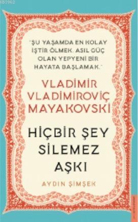 Vladimir Vladimiroviç Mayakovski / Hiçbir Şey Silemez Aşkı Aydın Şimşe