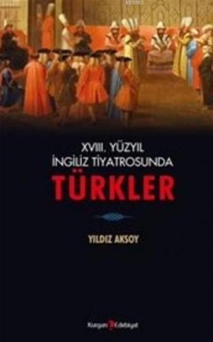 XVIII. Yüzyıl İngiliz Tiyatrosunda Türkler Yıldız Aksoy