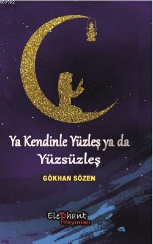 Ya Kendinle Yüzleş Ya da Yüzsüzleş Gökhan Sözen