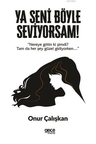 Ya Seni Böyle Seviyorsam! Onur Çalışkan