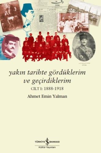 Yakın Tarihte Gördüklerim Ve Geçirdiklerim – Cilt I:1888-1918 Ahmet Em