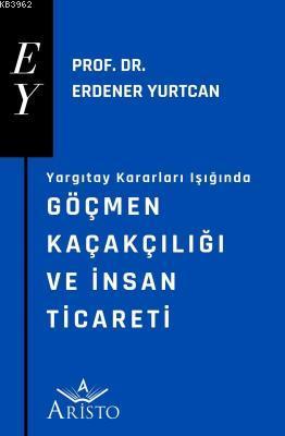 Yargıtay Kararları Işığında Göçmen Kaçakçılığı ve İnsan Ticareti Erden